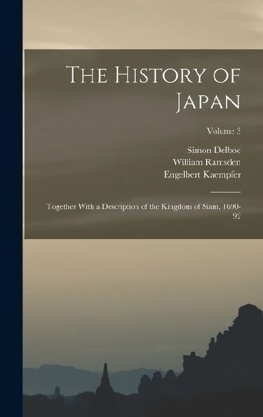 The History of Japan: Together With a Description of the Kingdom of Siam, 1690-92; Volume 3