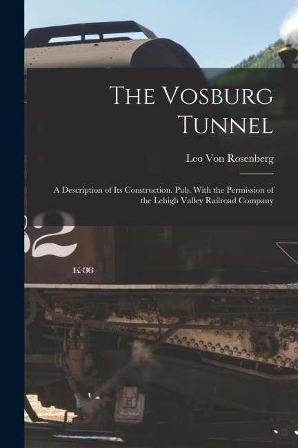 The Vosburg Tunnel: A Description of Its Construction. Pub. With the Permission of the Lehigh Valley Railroad Company