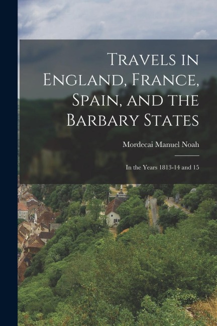 Travels in England, France, Spain, and the Barbary States: In the Years 1813-14 and 15