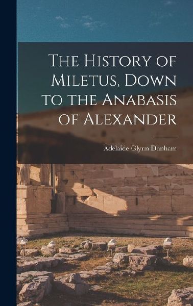 The History of Miletus, Down to the Anabasis of Alexander