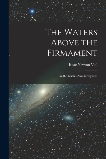 The Waters Above the Firmament: Or the Earths Annular System
