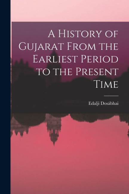 A History of Gujarat From the Earliest Period to the Present Time