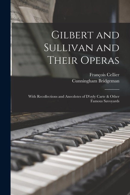 Gilbert and Sullivan and Their Operas: With Recollections and Anecdotes of Doyly Carte & Other Famous Savoyards