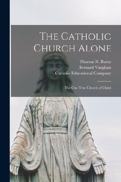 The Catholic Church Alone: The One True Church of Christ