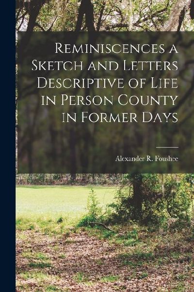 Reminiscences a Sketch and Letters Descriptive of Life in Person County in Former Days