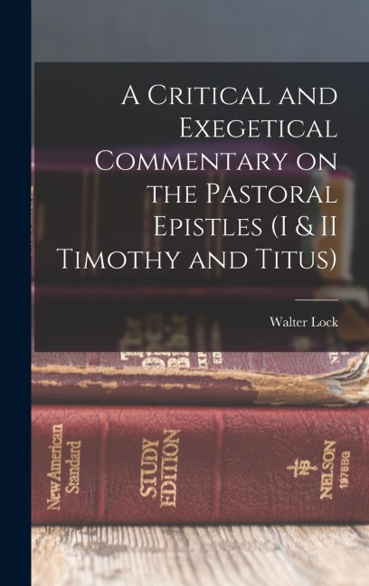 A Critical and Exegetical Commentary on the Pastoral Epistles (I & II Timothy and Titus)
