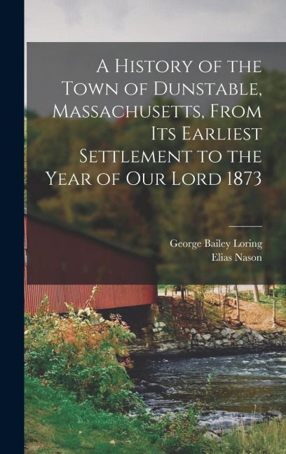 A History of the Town of Dunstable, Massachusetts, From its Earliest Settlement to the Year of Our Lord 1873