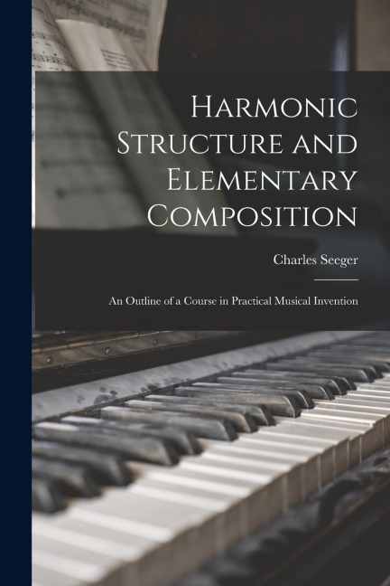 Harmonic Structure and Elementary Composition; an Outline of a Course in Practical Musical Invention