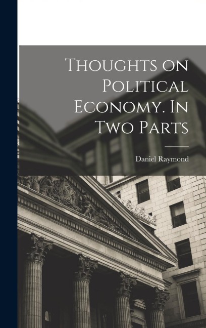 Thoughts on Political Economy. In Two Parts
