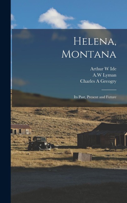 Helena, Montana: Its Past, Present and Future