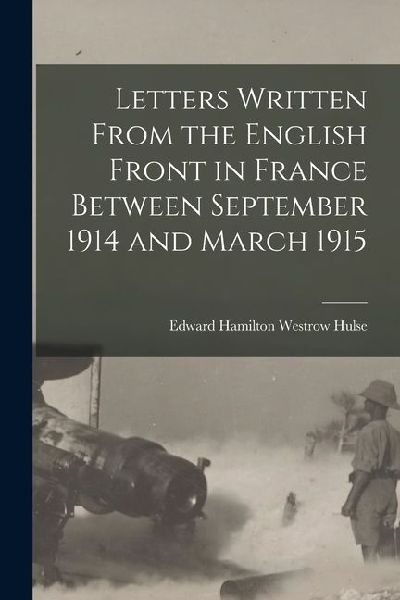 Letters Written From the English Front in France Between September 1914 and March 1915