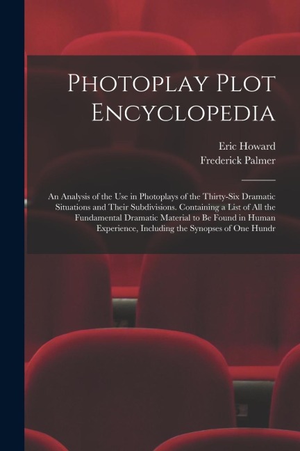Photoplay Plot Encyclopedia; an Analysis of the use in Photoplays of the Thirty-six Dramatic Situations and Their Subdivisions. Containing a List of a