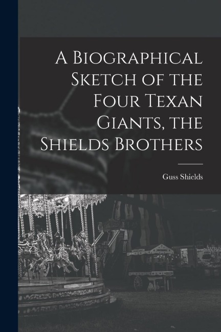 A Biographical Sketch of the Four Texan Giants, the Shields Brothers
