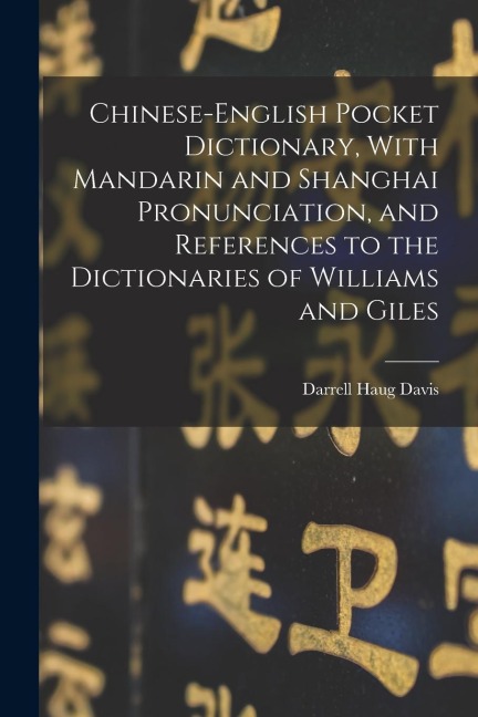 Chinese-English Pocket Dictionary, With Mandarin and Shanghai Pronunciation, and References to the Dictionaries of Williams and Giles