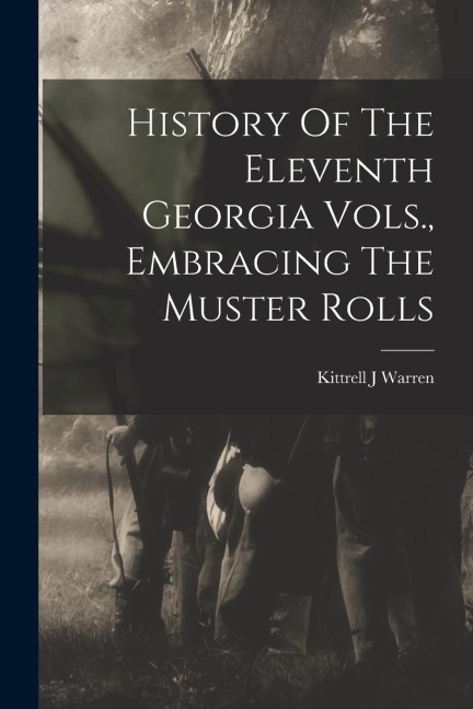 History Of The Eleventh Georgia Vols., Embracing The Muster Rolls