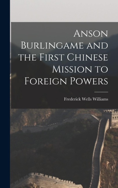 Anson Burlingame and the First Chinese Mission to Foreign Powers