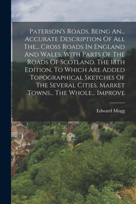 Patersons Roads, Being An... Accurate Description Of All The... Cross Roads In England And Wales, With Parts Of The Roads Of Scotland. The 18th Editi
