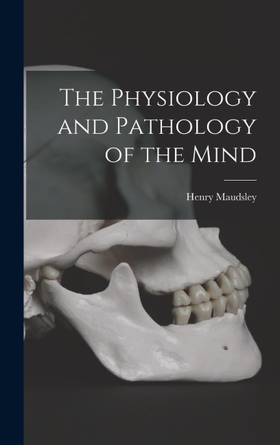 The Physiology and Pathology of the Mind