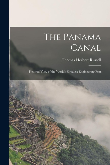 The Panama Canal: Pictorial View of the Worlds Greatest Engineering Feat