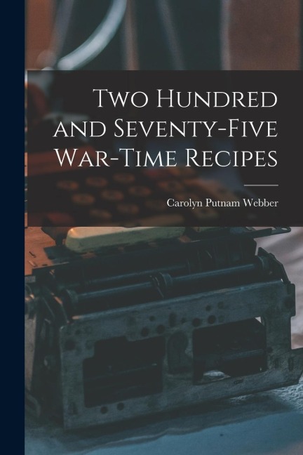 Two Hundred and Seventy-five War-time Recipes
