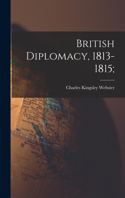 British Diplomacy, 1813-1815;