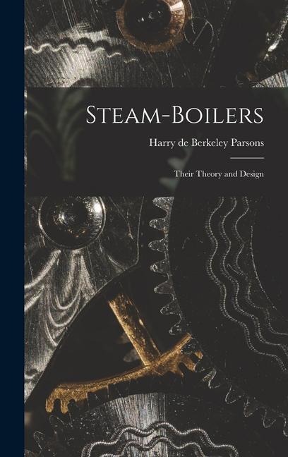 Steam-Boilers: Their Theory and Design