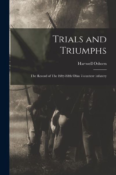Trials and Triumphs: The Record of The Fifty-Fifth Ohio Volunteer Infantry