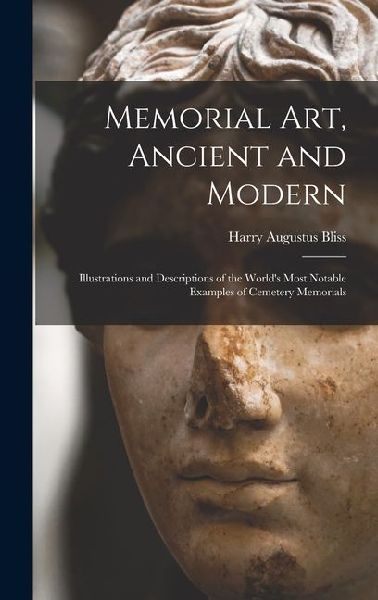 Memorial Art, Ancient and Modern: Illustrations and Descriptions of the World's Most Notable Examples of Cemetery Memorials