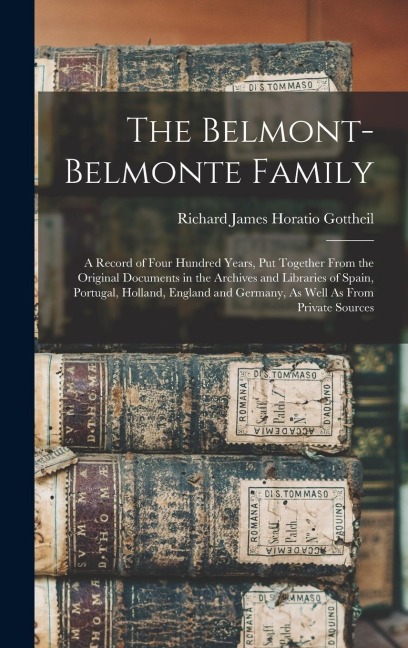 The Belmont-Belmonte Family: A Record of Four Hundred Years, Put Together From the Original Documents in the Archives and Libraries of Spain, Portugal, Holland, England and Germany, As Well As From Private Sources