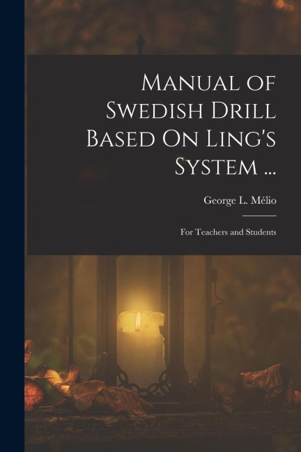 Manual of Swedish Drill Based On Lings System ...: For Teachers and Students