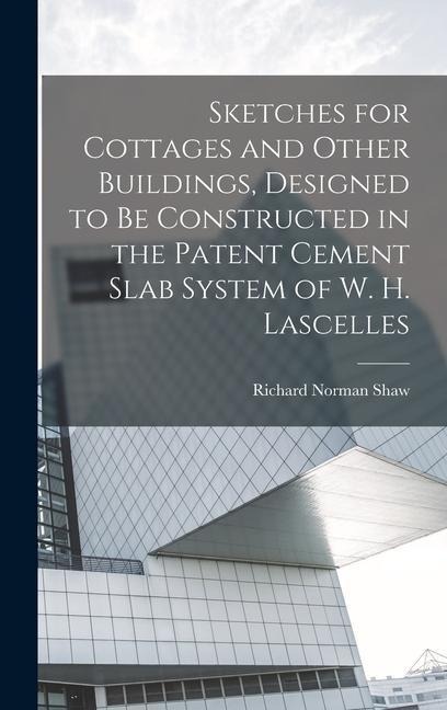 Sketches for Cottages and Other Buildings, Designed to be Constructed in the Patent Cement Slab System of W. H. Lascelles