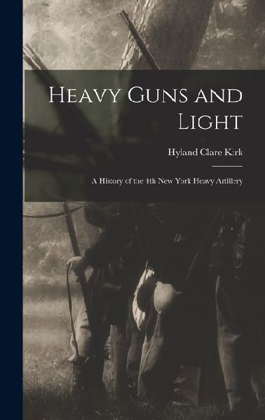 Heavy Guns and Light: A History of the 4th New York Heavy Artillery