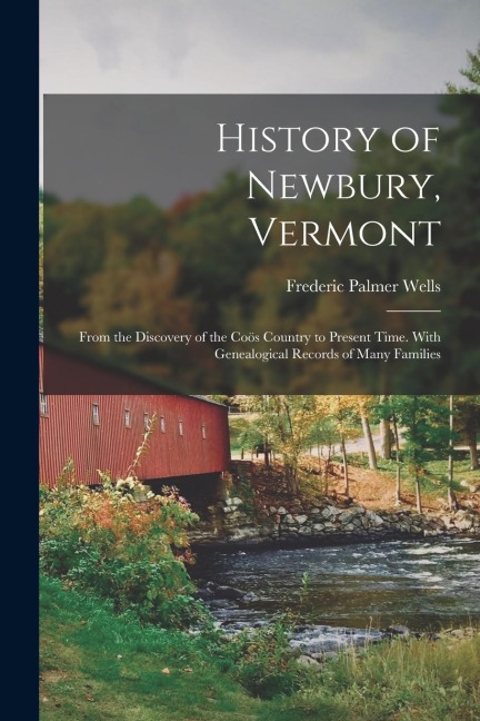 History of Newbury, Vermont: From the Discovery of the Coös Country to Present Time. With Genealogical Records of Many Families