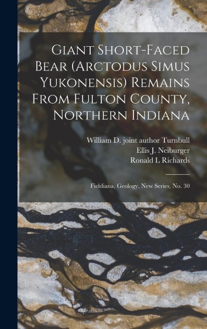 Giant Short-faced Bear (Arctodus Simus Yukonensis) Remains From Fulton County, Northern Indiana: Fieldiana, Geology, new series, no. 30
