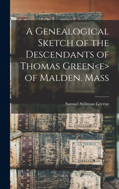 A Genealogical Sketch of the Descendants of Thomas Green of Malden, Mass
