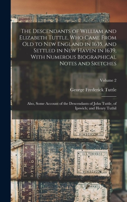 The Descendants of William and Elizabeth Tuttle, who Came From old to New England in 1635, and Settled in New Haven in 1639, With Numerous Biographica