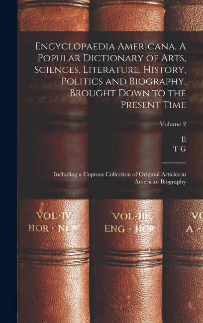 Encyclopaedia Americana. A Popular Dictionary of Arts, Sciences, Literature, History, Politics and Biography, Brought Down to the Present Time; Includ