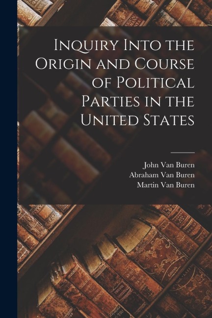 Inquiry Into the Origin and Course of Political Parties in the United States