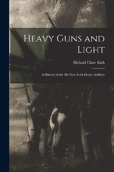 Heavy Guns and Light: A History of the 4th New York Heavy Artillery