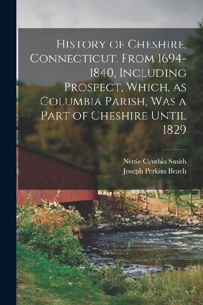 History of Cheshire, Connecticut, From 1694-1840, Including Prospect, Which, as Columbia Parish, was a Part of Cheshire Until 1829