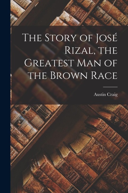 The Story of José Rizal, the Greatest man of the Brown Race