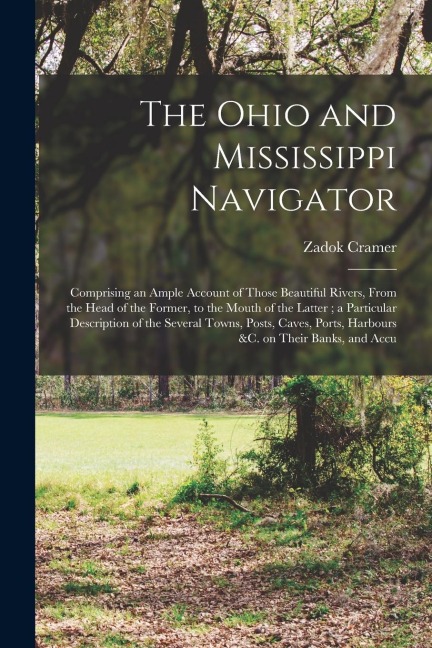 The Ohio and Mississippi Navigator: Comprising an Ample Account of Those Beautiful Rivers, From the Head of the Former, to the Mouth of the Latter; a