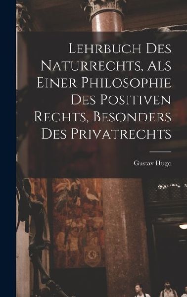 Lehrbuch Des Naturrechts, Als Einer Philosophie Des Positiven Rechts, Besonders Des Privatrechts