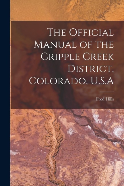 The Official Manual of the Cripple Creek District, Colorado, U.S.A