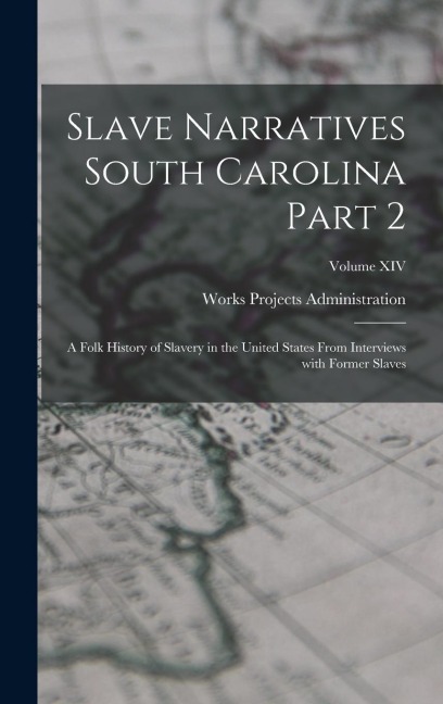 Slave Narratives South Carolina Part 2: A Folk History of Slavery in the United States From Interviews with Former Slaves; Volume XIV