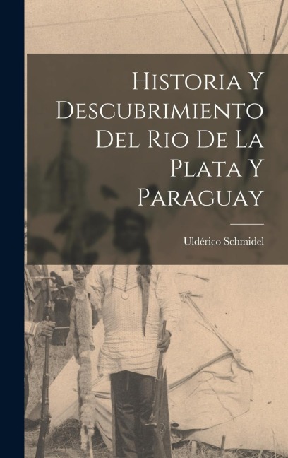 Historia y Descubrimiento del Rio de la Plata y Paraguay