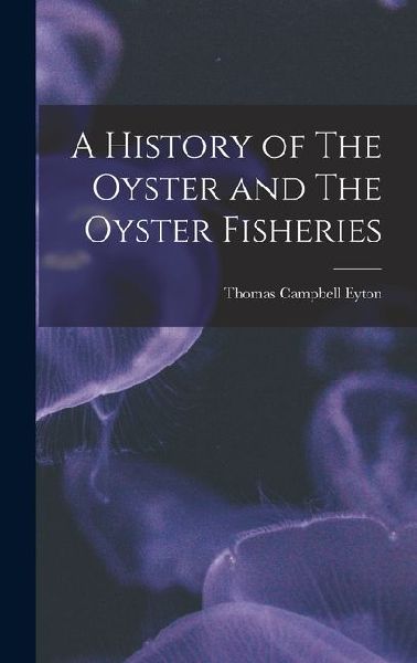 A History of The Oyster and The Oyster Fisheries