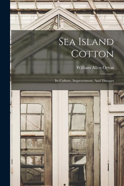Sea Island Cotton: Its Culture, Improvement, And Diseases