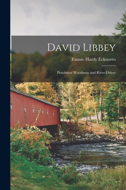David Libbey: Penobscot Woodman and River-driver