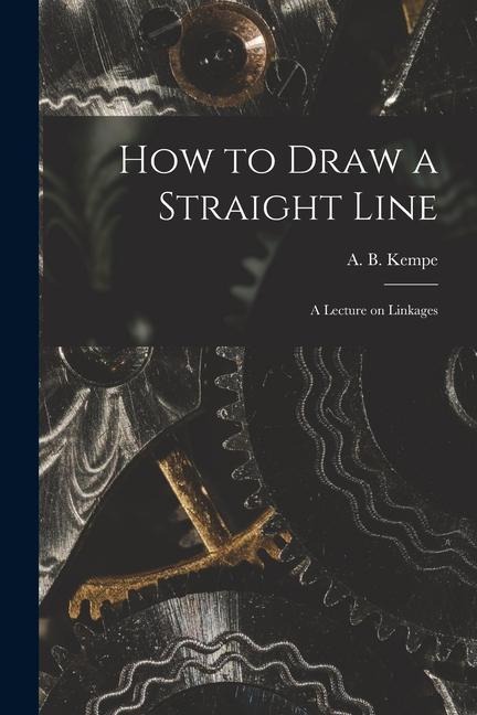 How to Draw a Straight Line: A Lecture on Linkages